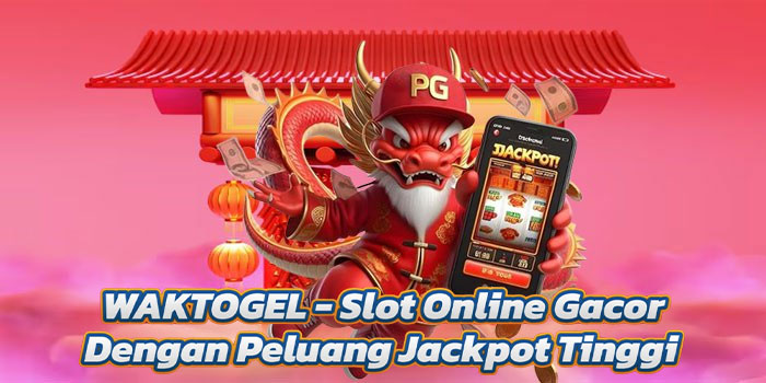 WAKTOGEL - Slot Online Gacor Dengan Peluang Jackpot Tinggi