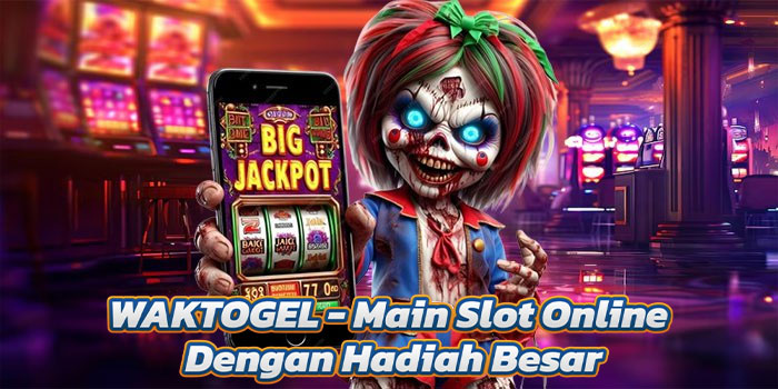 WAKTOGEL - Main Slot Online Dengan Hadiah Besar