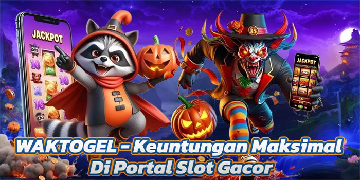 WAKTOGEL - Keuntungan Maksimal Di Portal Slot Gacor